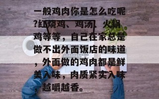 一般鸡肉你是怎么吃呢?红烧鸡、鸡汤、火锅鸡等等，自己在家总是做不出外面饭店的味道，外面做的鸡肉都是鲜美入味，肉质紧实入味，越嚼越香。