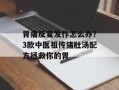 胃痛反复发作怎么办？3款中医祖传猪肚汤配方拯救你的胃