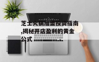 芝士火锅加盟投资指南,揭秘开店盈利的黄金公式