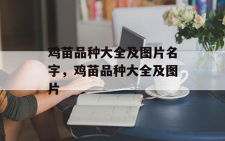 鸡苗品种大全及图片名字，鸡苗品种大全及图片