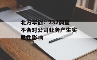 北方华创：232调查不会对公司业务产生实质性影响