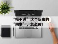 “摸不透”这个新来的“同事”，怎么破？