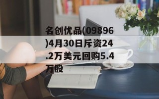 名创优品(09896)4月30日斥资24.2万美元回购5.4万股