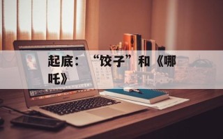 起底：“饺子”和《哪吒》