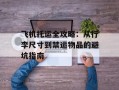 飞机托运全攻略：从行李尺寸到禁运物品的避坑指南
