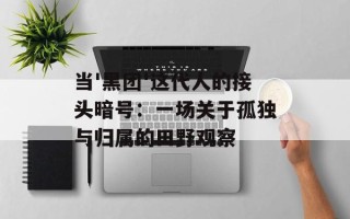 当'黑团'这代人的接头暗号：一场关于孤独与归属的田野观察