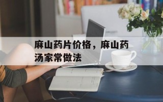 麻山药片价格，麻山药汤家常做法
