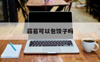蒜苔可以包饺子吗