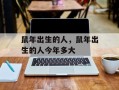 鼠年出生的人，鼠年出生的人今年多大