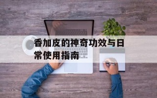 香加皮的神奇功效与日常使用指南