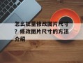 怎么批量修改图片尺寸？修改图片尺寸的方法介绍