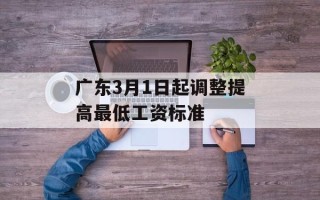 广东3月1日起调整提高最低工资标准