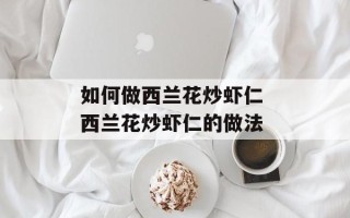 如何做西兰花炒虾仁 西兰花炒虾仁的做法