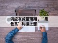 供应存减量预期，“黑色系”共振上涨