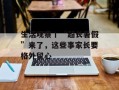 生活观察丨“超长暑假”来了，这些事家长要格外留心