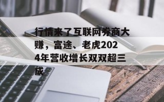 行情来了互联网券商大赚，富途、老虎2024年营收增长双双超三成