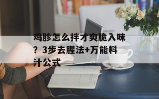 鸡胗怎么拌才爽脆入味？3步去腥法+万能料汁公式
