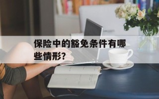 保险中的豁免条件有哪些情形？