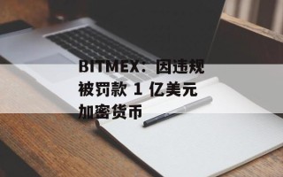 BITMEX：因违规被罚款 1 亿美元 加密货币