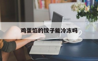 鸡蛋馅的饺子能冷冻吗