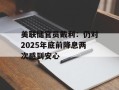 美联储官员戴利：仍对2025年底前降息两次感到安心