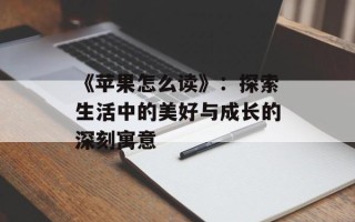 《苹果怎么读》：探索生活中的美好与成长的深刻寓意