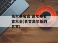 高尔基名言 高尔基名言大全(名言高尔基的名言)