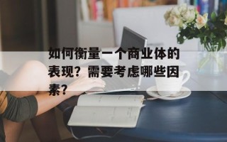 如何衡量一个商业体的表现？需要考虑哪些因素？
