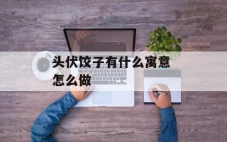 头伏饺子有什么寓意 怎么做