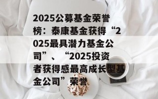 2025公募基金荣誉榜：泰康基金获得“2025最具潜力基金公司”、“2025投资者获得感最高成长型基金公司”荣誉