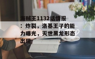 海贼王1132话情报：炸裂，洛基王子的能力曝光，灭世黑龙形态出现