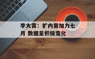 李大霄：扩内需加力七月 数据呈积极变化