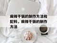麻辣干锅的制作方法和配料，麻辣干锅的制作方法