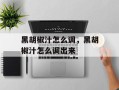 黑胡椒汁怎么调，黑胡椒汁怎么调出来