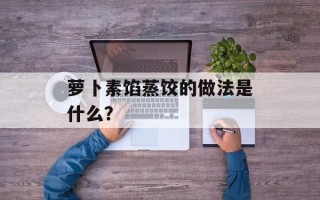 萝卜素馅蒸饺的做法是什么？
