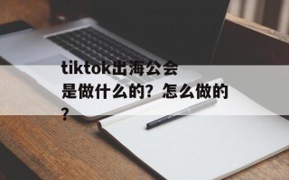 tiktok出海公会是做什么的？怎么做的？