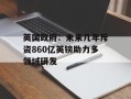 英国政府：未来几年斥资860亿英镑助力多领域研发