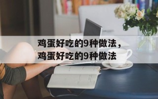鸡蛋好吃的9种做法，鸡蛋好吃的9种做法