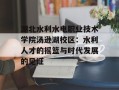 湖北水利水电职业技术学院汤逊湖校区：水利人才的摇篮与时代发展的见证