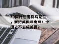 30国计划出兵乌克兰，要把美国踢出局！中国去不去成关键？