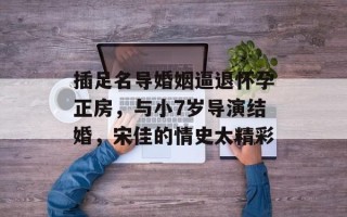 插足名导婚姻逼退怀孕正房，与小7岁导演结婚，宋佳的情史太精彩