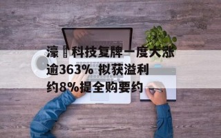濠暻科技复牌一度大涨逾363% 拟获溢利约8%提全购要约