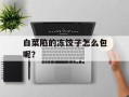 白菜陷的冻饺子怎么包呢？