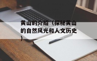 黄山的介绍（探秘黄山的自然风光和人文历史）