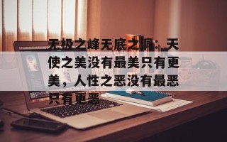 无极之峰无底之洞：天使之美没有最美只有更美，人性之恶没有最恶只有更恶