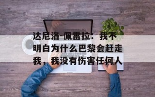 达尼洛-佩雷拉：我不明白为什么巴黎会赶走我，我没有伤害任何人