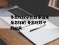 冬至吃饺子的故事由来是怎样的 冬至吃饺子的由来