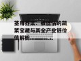 茎用芥菜：被低估的蔬菜宝藏与其全产业链价值解析