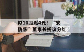 拟10股派4元！“安防茅”董事长提议分红