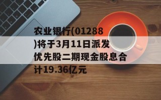 农业银行(01288)将于3月11日派发优先股二期现金股息合计19.36亿元